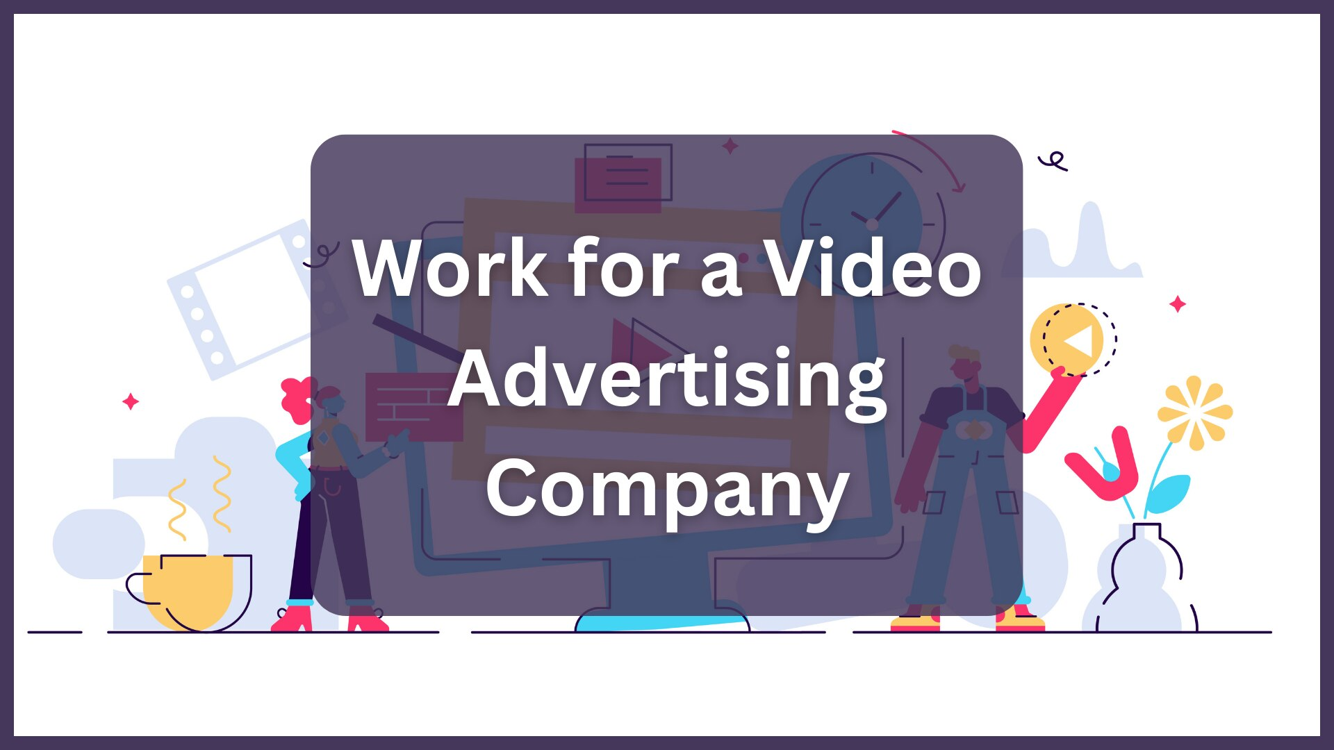 Work for a Video Advertising Company