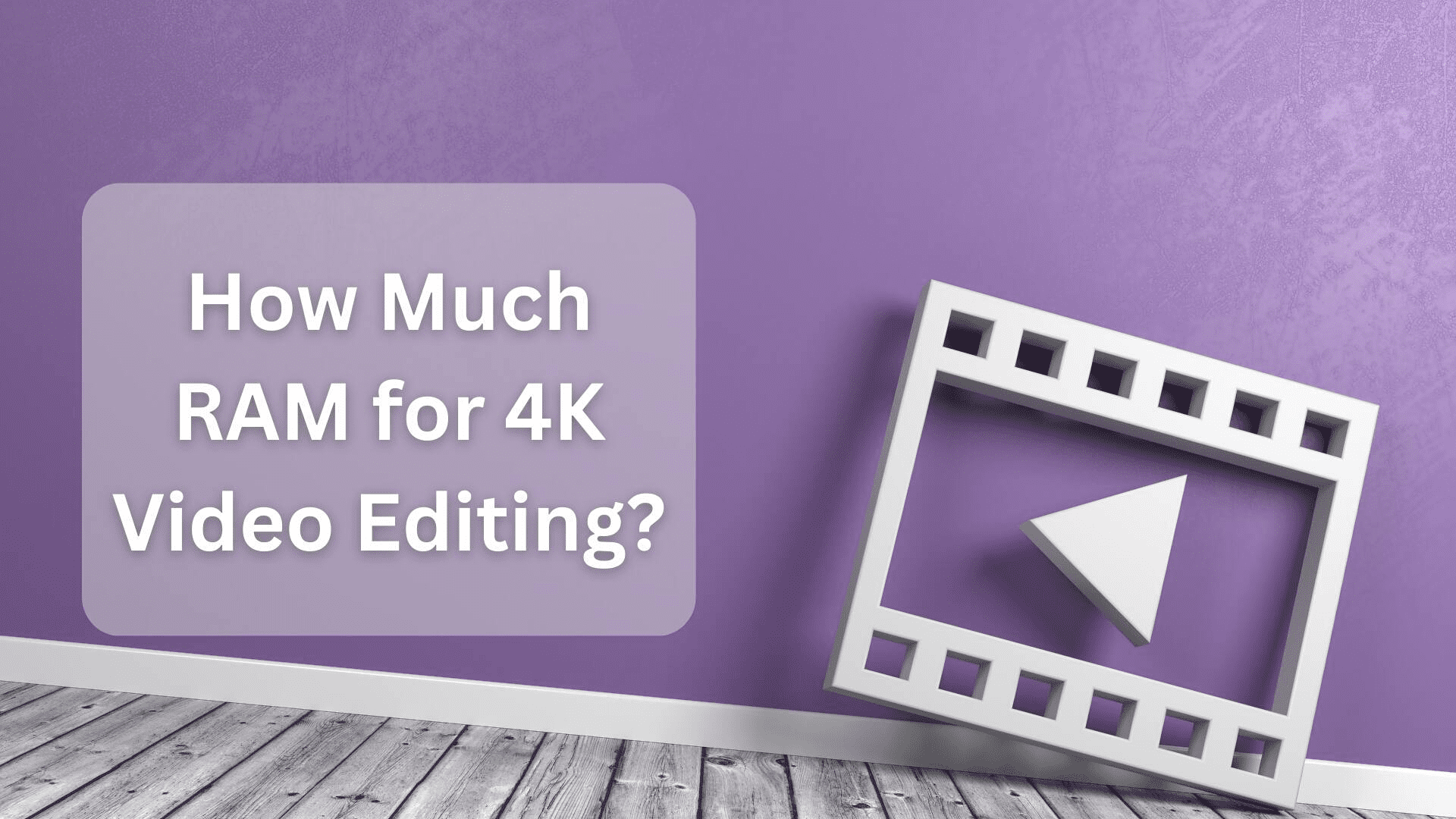 How Much RAM for 4K Video Editing?